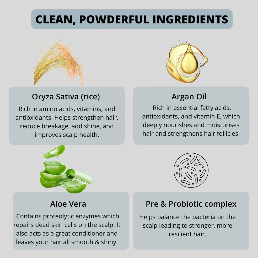 Clean, powerful hair care ingredients: rice, argan oil, aloe vera, pre & probiotic complex for strong, shiny hair